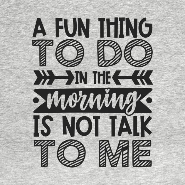 A Fun Thing To Do In The Morning Is Not Talk To Me Shirt and Merch by TruckerJunk